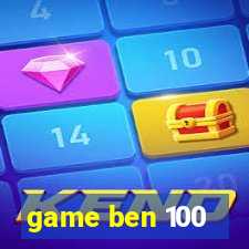 game ben 100