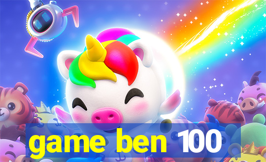 game ben 100