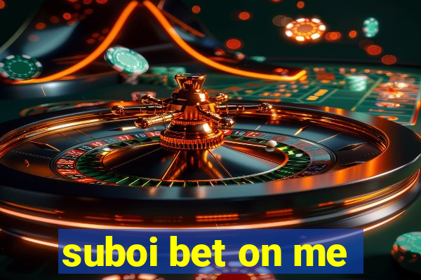 suboi bet on me