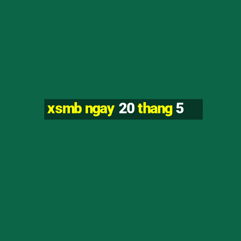 xsmb ngay 20 thang 5