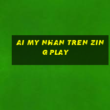 ai my nhan tren zing play