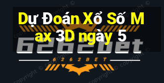 Dự Đoán Xổ Số Max 3D ngày 5