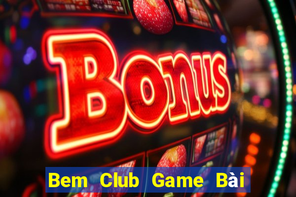 Bem Club Game Bài 52Fun Đổi Thưởng