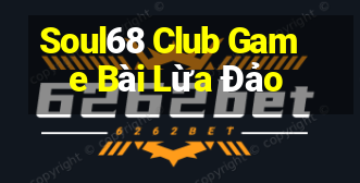 Soul68 Club Game Bài Lừa Đảo