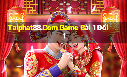 Taiphat88.Com Game Bài 1 Đổi 1