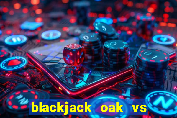 blackjack oak vs post oak