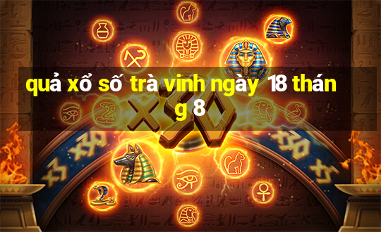 quả xổ số trà vinh ngày 18 tháng 8