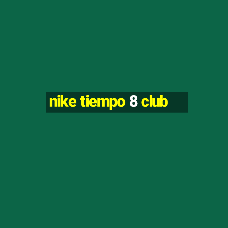 nike tiempo 8 club