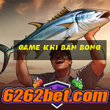 game khi ban bong