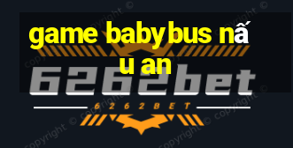 game babybus nấu an