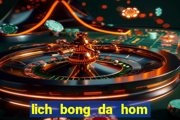 lich bong da hom nay va ngay mai