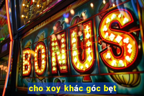 cho xoy khác góc bẹt