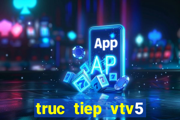 truc tiep vtv5 world cup