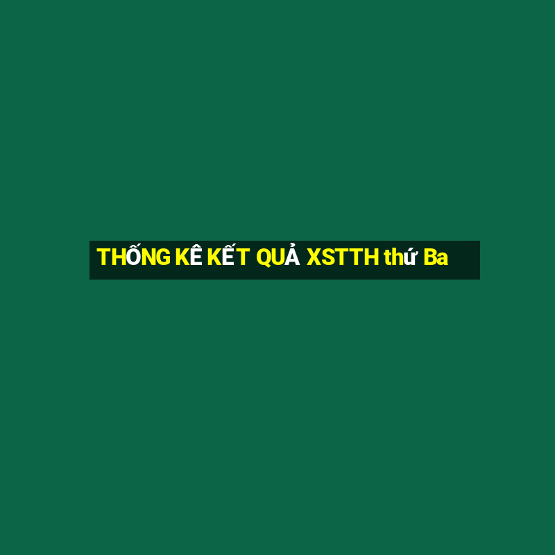 THỐNG KÊ KẾT QUẢ XSTTH thứ Ba