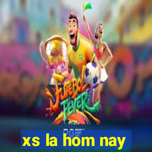 xs la hom nay