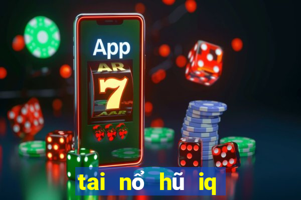 tai nổ hũ iq cho android