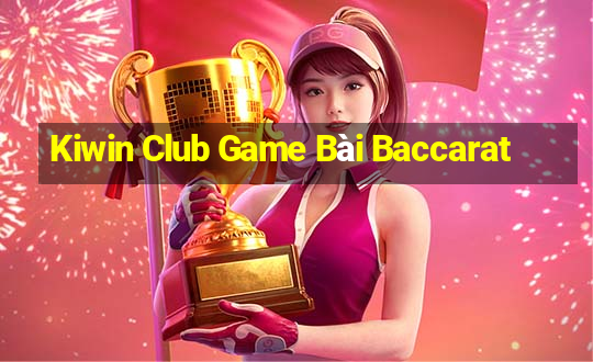 Kiwin Club Game Bài Baccarat