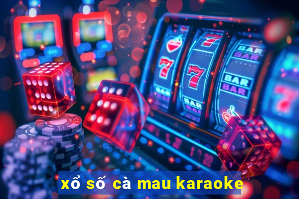 xổ số cà mau karaoke