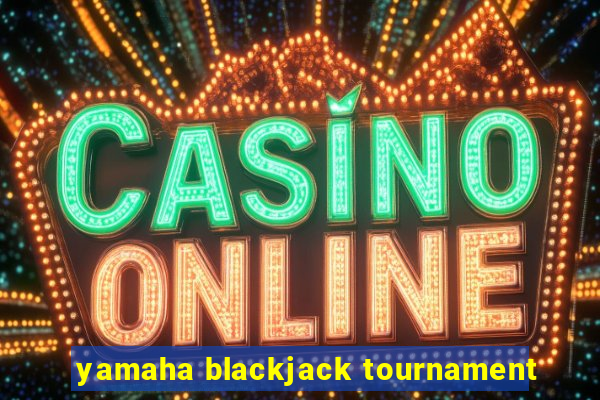 yamaha blackjack tournament