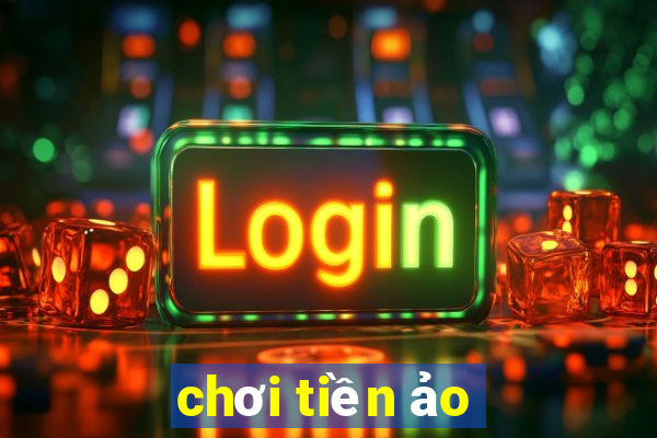 chơi tiền ảo