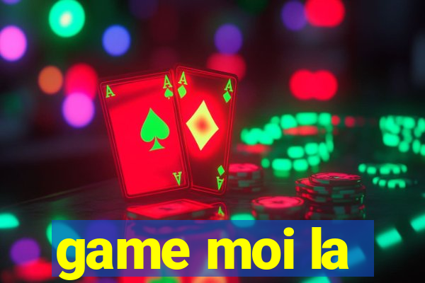 game moi la