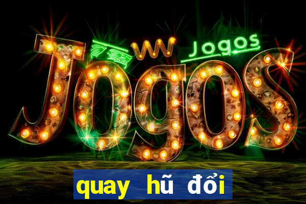 quay hũ đổi thưởng 2018