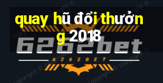 quay hũ đổi thưởng 2018