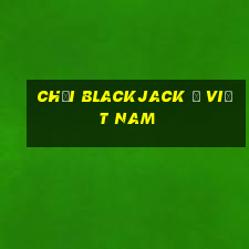 Chơi Blackjack ở Việt nam