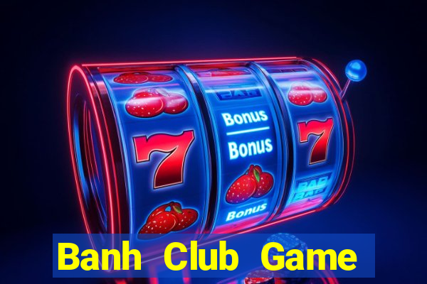 Banh Club Game Bài Quốc Tế