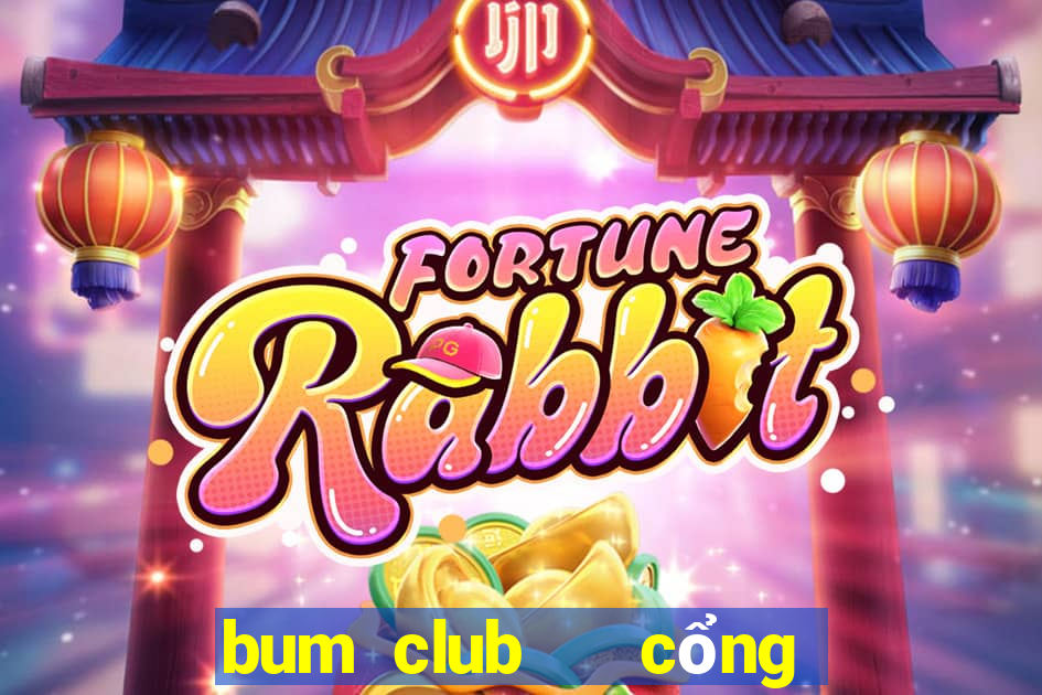 bum club   cổng game quốc tế