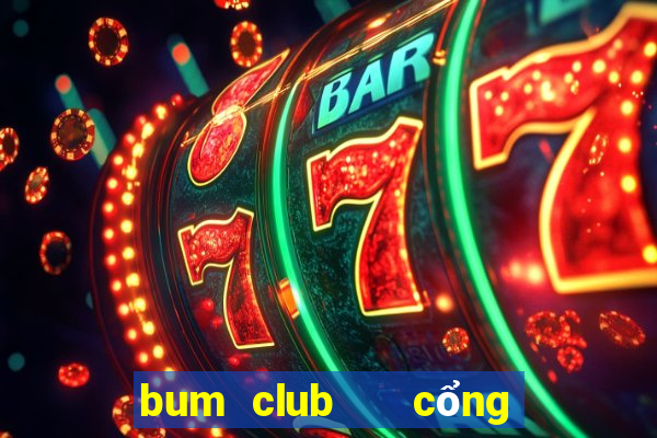 bum club   cổng game quốc tế