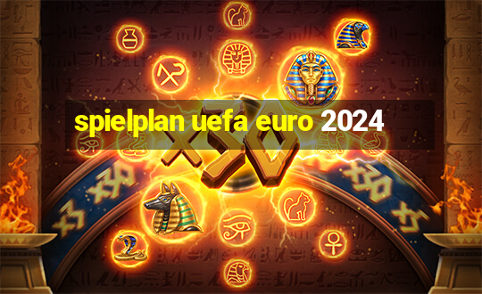 spielplan uefa euro 2024