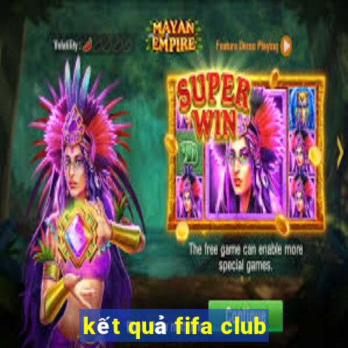 kết quả fifa club