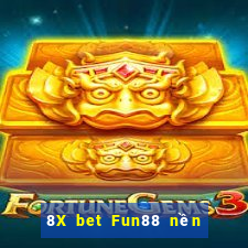 8X bet Fun88 nền tảng lớn