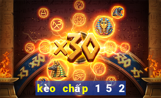 kèo chấp 1 5 2 là gì