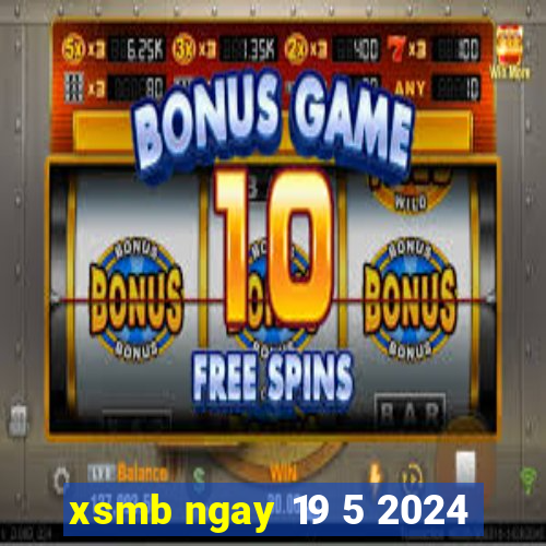 xsmb ngay 19 5 2024