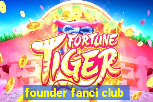 founder fanci club