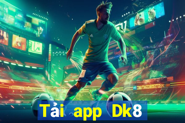 Tải app Dk8 Nhận 299k