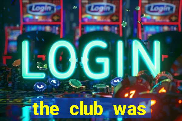 the club was making great