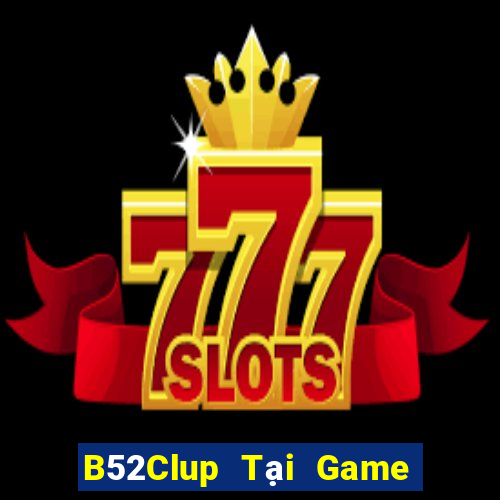 B52Clup Tại Game Bài Đổi Thưởng