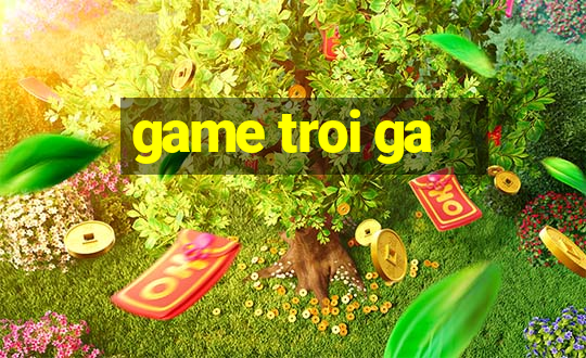 game troi ga