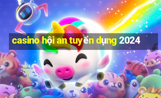 casino hội an tuyển dụng 2024