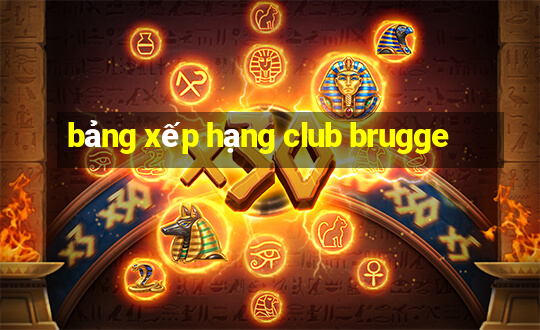 bảng xếp hạng club brugge