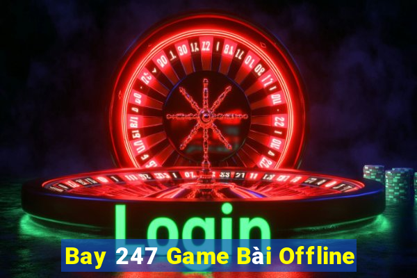 Bay 247 Game Bài Offline