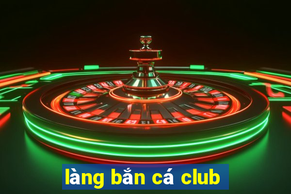 làng bắn cá club