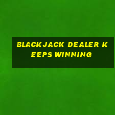 blackjack dealer keeps winning