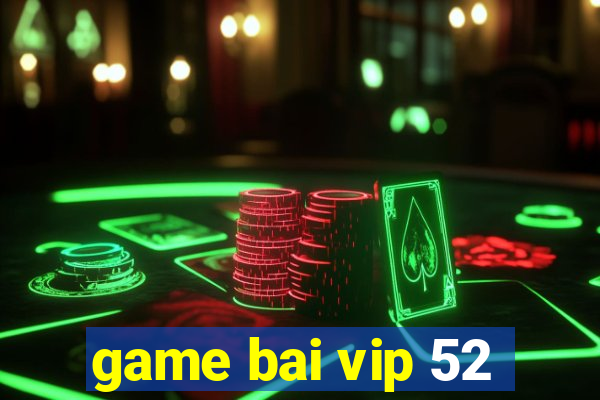 game bai vip 52