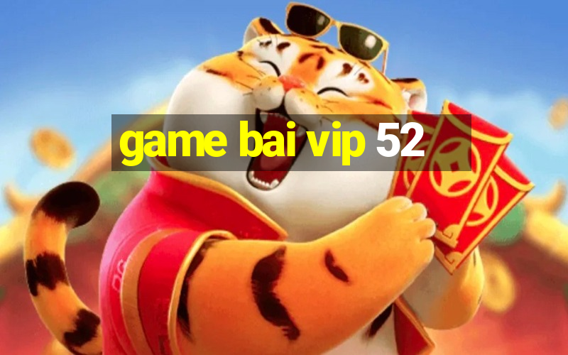 game bai vip 52