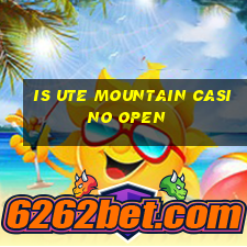 is ute mountain casino open