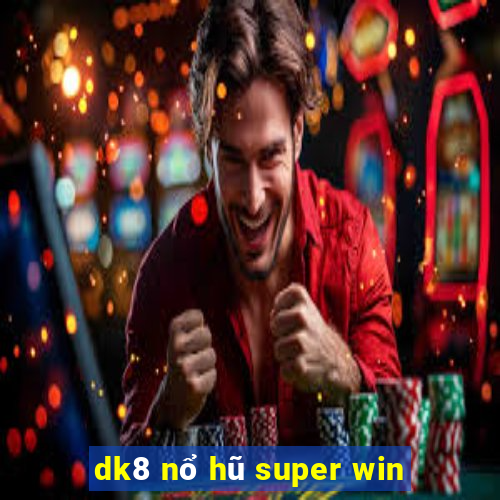 dk8 nổ hũ super win